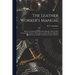 The Leather Worker's Manual: Being A Compendium Of Practical Recipes And Working Formulae For Curriers, Bootmakers, Leather Dressers, Blacking Manu