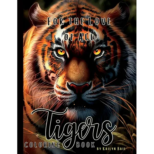 For the Love of All Tigers Realistic Coloring Book