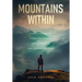 Mountains Within: A Life of Achievement, a Quest for Meaning, and the Mountain that Changed Everything