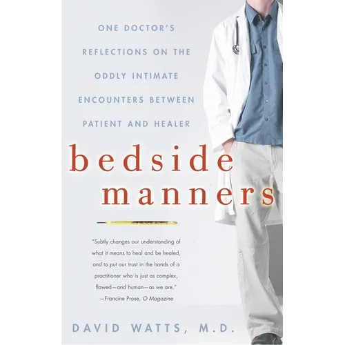 Bedside Manners: One Doctor's Reflections on the Oddly Intimate Encounters Between Patient and Healer