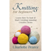 Knitting: For Beginners! - Learn How To Knit & Start Creating Amazing Creative Items
