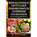 Non-Alcoholic Fatty Liver Disease (Nafld) Cookbook for Beginners: Practical Steps, Dietary Interventions, Meal Plans, Medical Insights, And Expert Tip