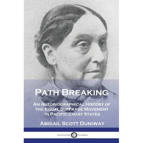 Path Breaking: An Autobiographical History of the Equal Suffrage Movement in Pacific Coast States