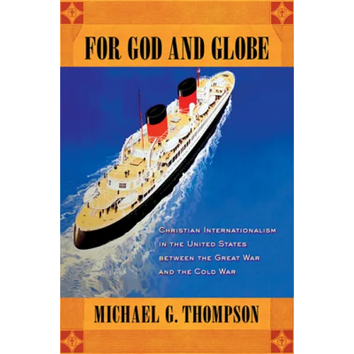 For God and Globe: Christian Internationalism in the United States Between the Great War and the Cold War
