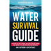 Water Survival Guide: Mastering the Art of Finding, Collecting, Treating, Storing, and Thriving Off the Grid with Water for Emergencies and Outdoor Ad