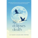 Life Eclipses Death: A Mother and Daughter's Illuminating Journey to Find Joy in Life and Peace with Death