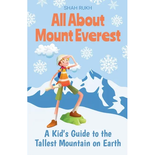 All About Mount Everest: A Kid's Guide to the Tallest Mountain on Earth