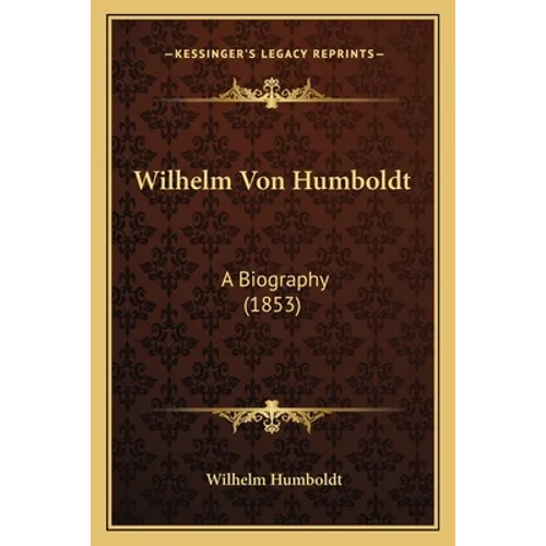 Wilhelm Von Humboldt: A Biography (1853)