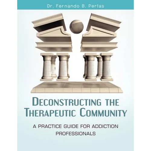 Deconstructing the Therapeutic Community: A Practice Guide for Addiction Professionals