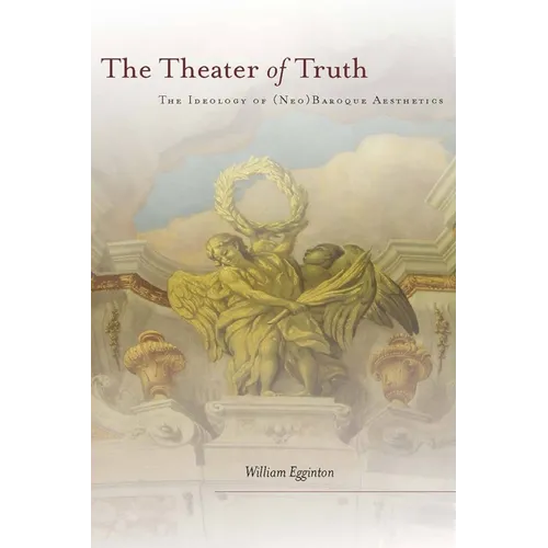 The Theater of Truth: The Ideology of (Neo)Baroque Aesthetics