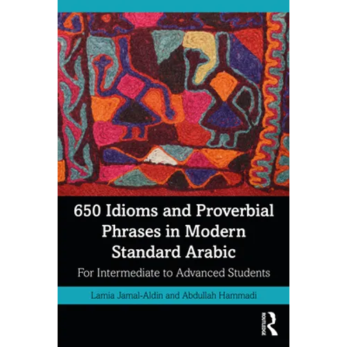 650 Idioms and Proverbial Phrases in Modern Standard Arabic: For Intermediate to Advanced Students