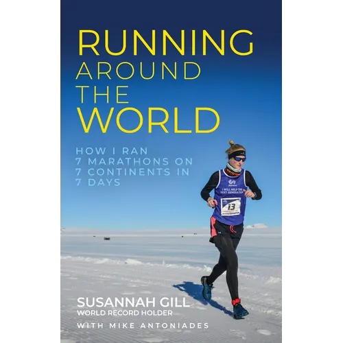 Running Around the World: How I Ran 7 Marathons on 7 Continents in 7 Days