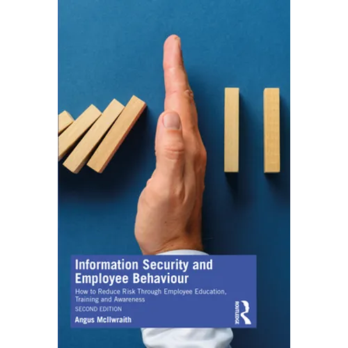 Information Security and Employee Behaviour: How to Reduce Risk Through Employee Education, Training and Awareness