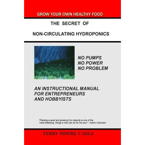 The Secret of Non-Circulating Hydroponics: An Instructional Manual for Entrepreneurs and Hobbyists