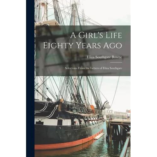 A Girl's Life Eighty Years ago; Selections From the Letters of Eliza Southgate