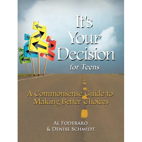 It's Your Decision for Teens: A Commonsense Guide to Making Better Choices