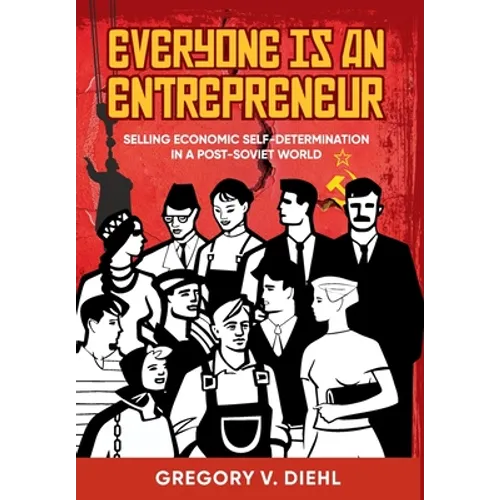 Everyone Is an Entrepreneur: Selling Economic Self-Determination in a Post-Soviet World