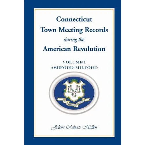 Connecticut Town Meeting Records During the American Revolution: Volume 1, Ashford-Milford