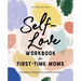 Self-Love Workbook for First-Time Moms: A Road Map to Falling in Love with Yourself Again