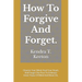 How To Forgive And Forget.: Cleanse Your Mind, Heal Your Heart, And Forget The Hurt To Embrace Inner Peace Of Mind And Move On.