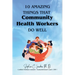 Ten Amazing Things That Community Health Workers Do Well