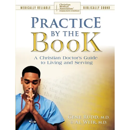 Practice By The Book: A Christian Doctor's Guide to Living and Serving