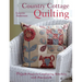 Country Cottage Quilting: Over 20 Quirky Quilt Projects Combining Stitchery with Patchwork