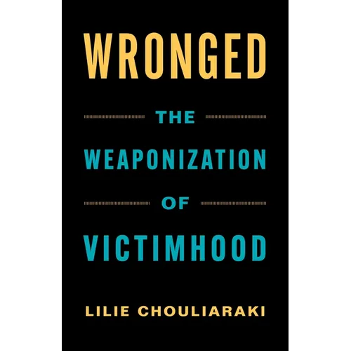 Wronged: The Weaponization of Victimhood