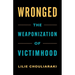Wronged: The Weaponization of Victimhood