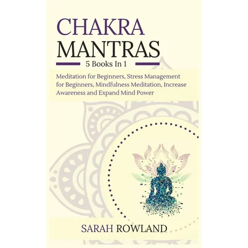 Chakra Mantras: 5-in-1 Meditation Bundle: Meditation for Beginners, Stress Management for Beginners, Mindfulness Meditation for Self-Healing, Increase