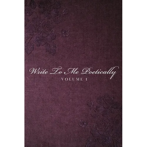 Write To Me Poetically: Volume 1