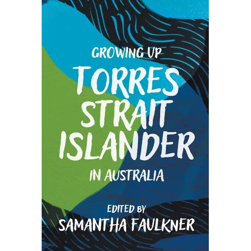 Growing Up Torres Strait Islander in Australia: A Groundbreaking Collection of Torres Strait Islander Voices, Past and Present