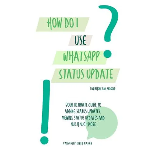 How do I use WhatsApp Status Update?!: (Book 3) iPhone and Android
