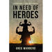 In Need of Heroes: A Father's Battle From Pain To Purpose