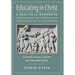 Educating in Christ: A Practical Handbook for Developing the Catholic Faith from Childhood to Adolescence -- For Parents, Teachers, Catechists and Sch