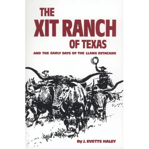 The Xit Ranch of Texas and the Early Days of the Llano Estacado: Volume 34