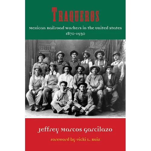 Traqueros: Mexican Railroad Workers in the United States, 1870-1930