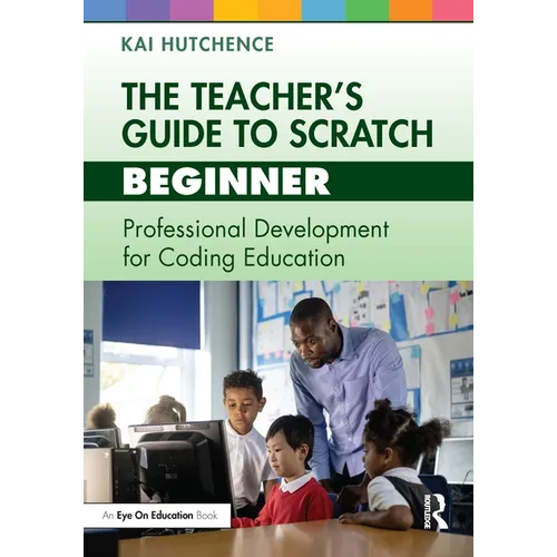 The Teacher's Guide to Scratch - Beginner: Professional Development for Coding Education