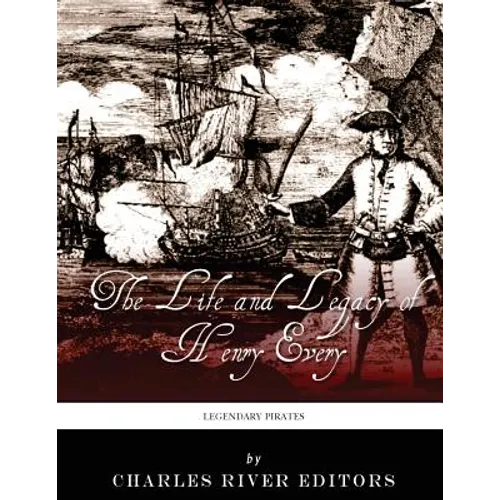 Legendary Pirates: The Life and Legacy of Henry Every