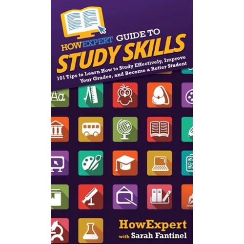 HowExpert Guide to Study Skills: 101 Tips to Learn How to Study Effectively, Improve Your Grades, and Become a Better Student