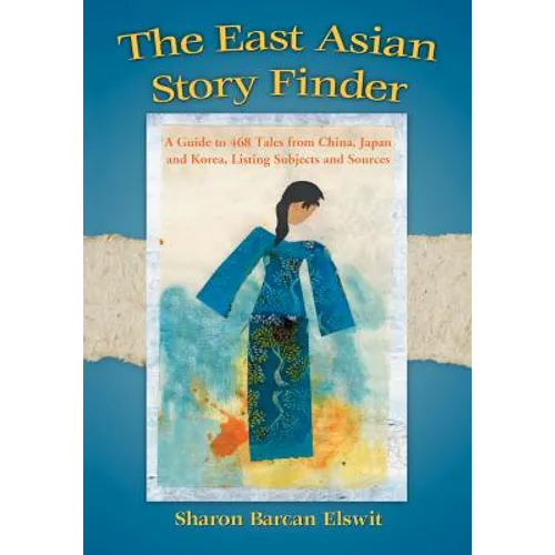 The East Asian Story Finder: A Guide to 468 Tales from China, Japan and Korea, Listing Subjects and Sources