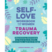 Self-Love Workbook for Women--Trauma Recovery: Empowering Exercises to Build Self-Worth, Self-Care, and Self-Trust