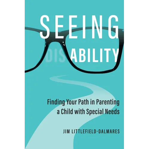 Seeing Ability: Finding Your Path in Parenting a Child with Special Needs