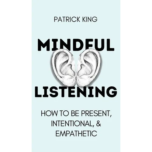 Mindful Listening: How To Be Present, Intentional, and Empathetic