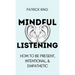Mindful Listening: How To Be Present, Intentional, and Empathetic