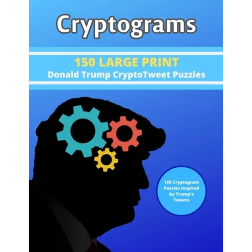 Cryptograms: 150 LARGE PRINT Donald Trump CryptoTweet Puzzles: 150 Cryptogram Puzzles Inspired by Trump's Tweets