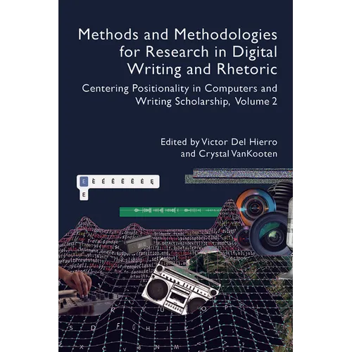 Methods and Methodologies for Research in Digital Writing and Rhetoric, Volume 2: Centering Positionality in Computers and Writing Scholarship
