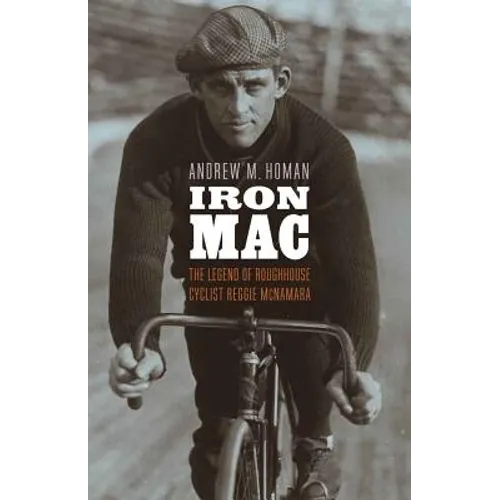 Iron Mac: The Legend of Roughhouse Cyclist Reggie McNamara