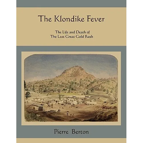 The Klondike Fever: The Life and Death of the Last Great Gold Rush