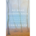 No Road Leading Back: An Improbable Escape from the Nazis and the Tangled Way We Tell the Story of Theholocaust